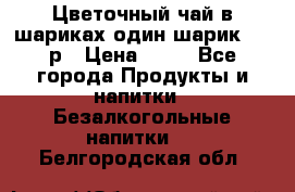 Цветочный чай в шариках,один шарик ,—70р › Цена ­ 70 - Все города Продукты и напитки » Безалкогольные напитки   . Белгородская обл.